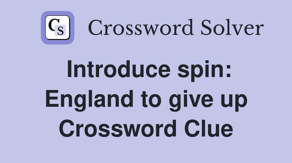 Introduce spin England to give up Crossword Clue Answers Crossword